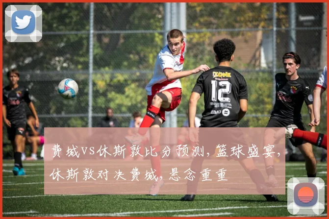 费城vs休斯敦比分预测,篮球盛宴,休斯敦对决费城,悬念重重