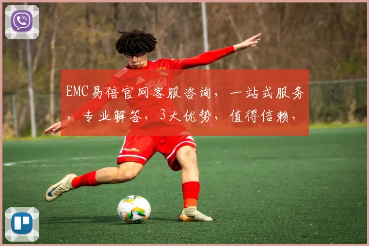 EMC易倍官网客服咨询，一站式服务，专业解答，3大优势，值得信赖，立即咨询